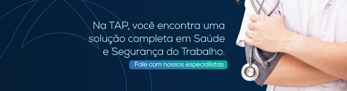 Na TAP, você encontra uma solução completa em Saúde e Segurança do Trabalho