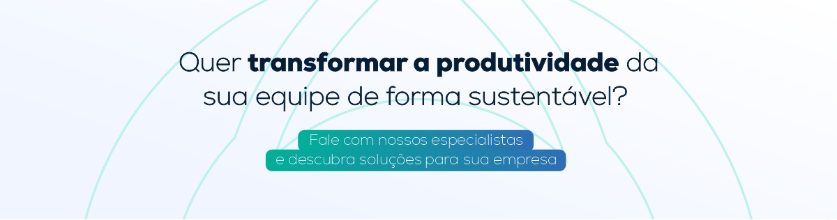 Quer transformar a produtividade da sua equipe de forma sustentável? Fale com nossos especialistas e descubra soluções para sua empresa